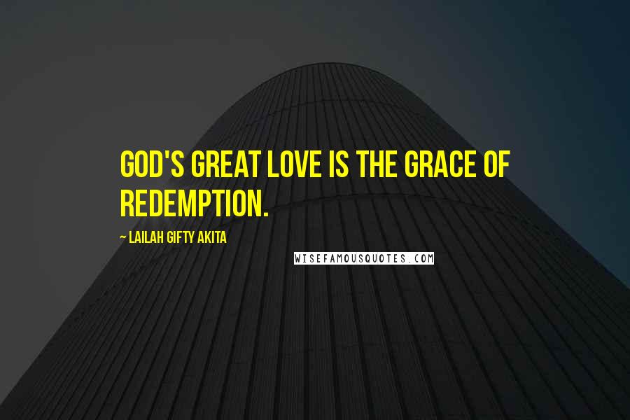 Lailah Gifty Akita Quotes: God's great love is the grace of redemption.