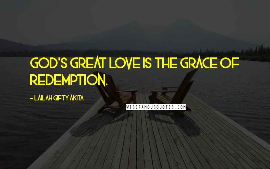 Lailah Gifty Akita Quotes: God's great love is the grace of redemption.