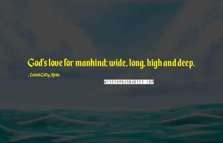 Lailah Gifty Akita Quotes: God's love for mankind; wide, long, high and deep.