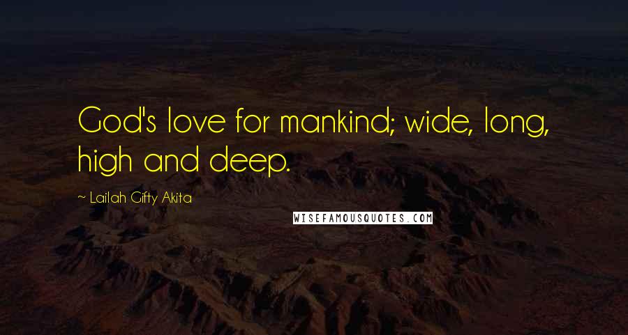 Lailah Gifty Akita Quotes: God's love for mankind; wide, long, high and deep.