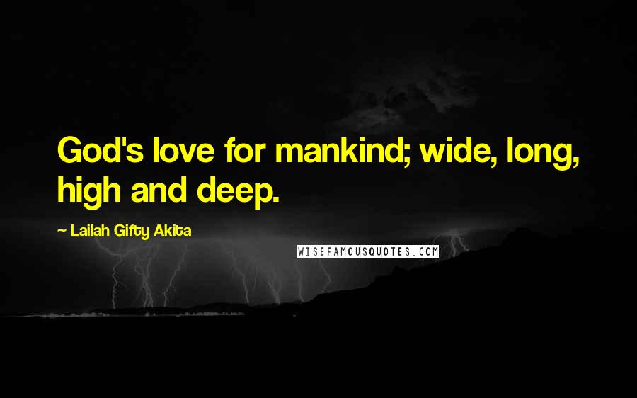 Lailah Gifty Akita Quotes: God's love for mankind; wide, long, high and deep.