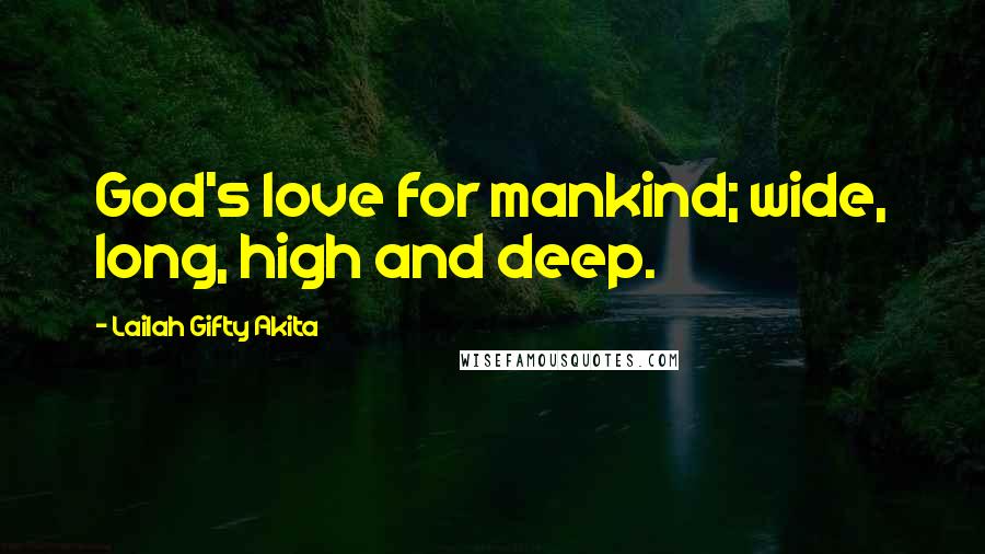 Lailah Gifty Akita Quotes: God's love for mankind; wide, long, high and deep.