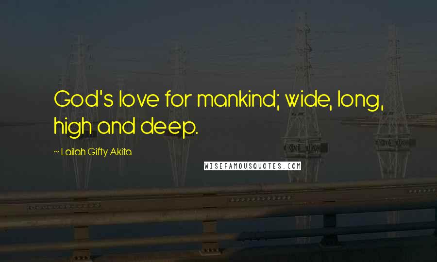 Lailah Gifty Akita Quotes: God's love for mankind; wide, long, high and deep.