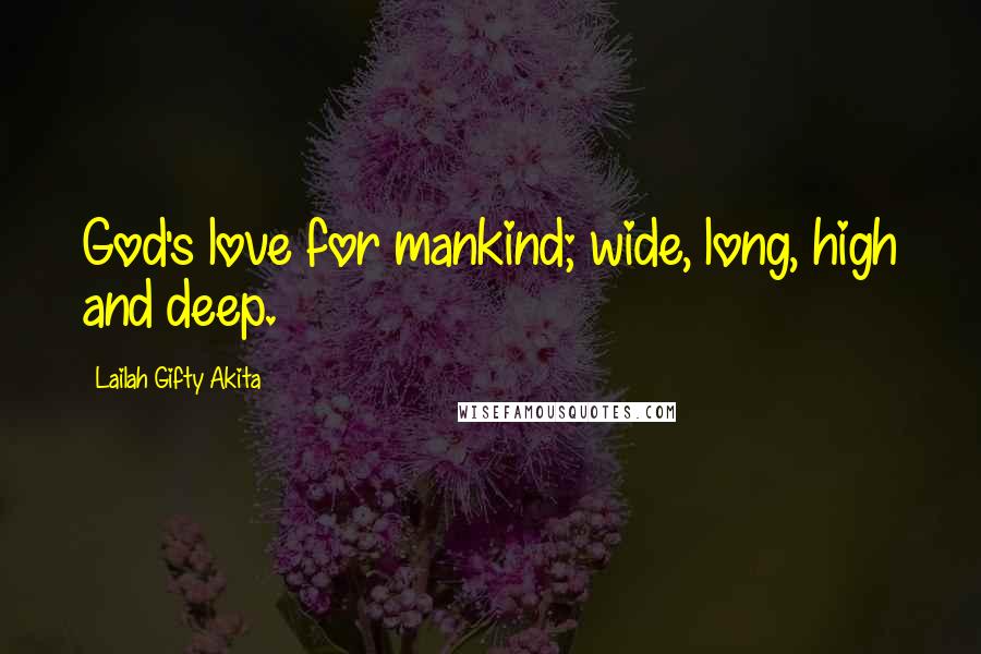 Lailah Gifty Akita Quotes: God's love for mankind; wide, long, high and deep.