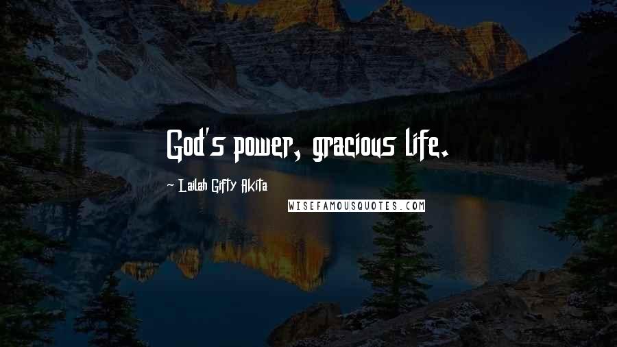 Lailah Gifty Akita Quotes: God's power, gracious life.