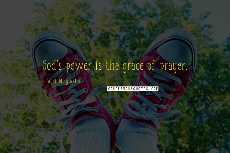 Lailah Gifty Akita Quotes: God's power is the grace of prayer.