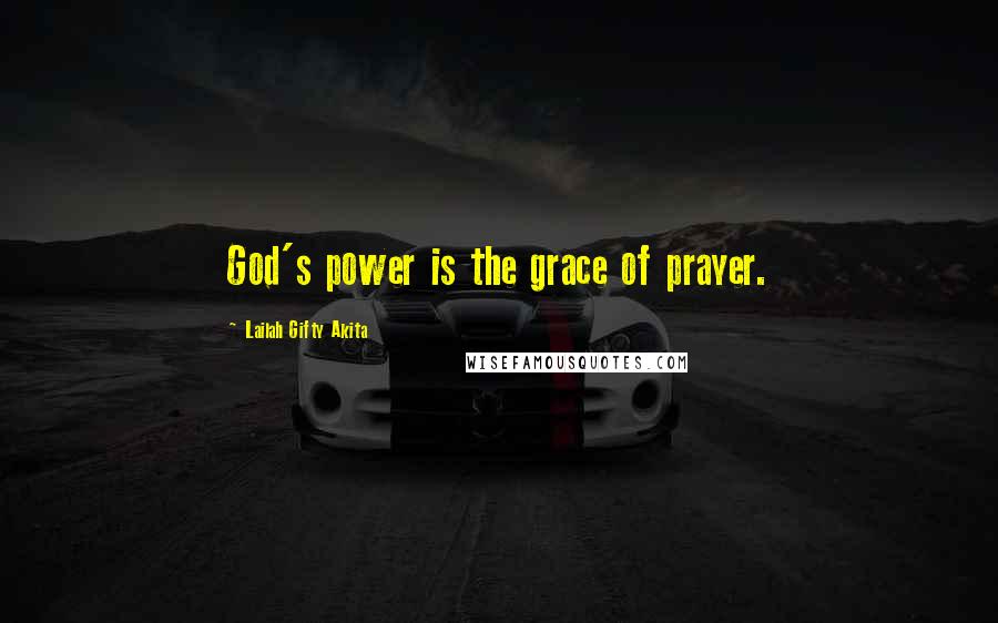 Lailah Gifty Akita Quotes: God's power is the grace of prayer.