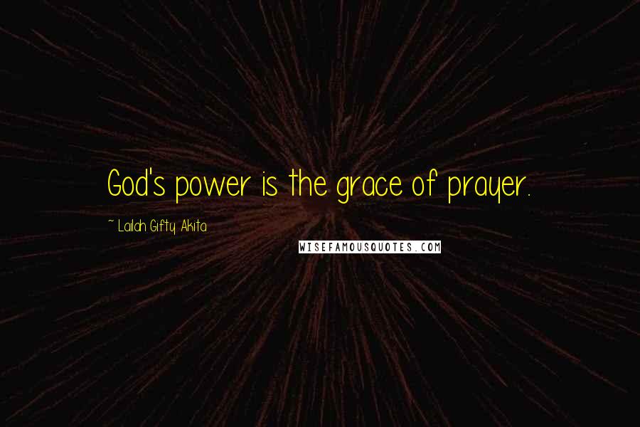 Lailah Gifty Akita Quotes: God's power is the grace of prayer.