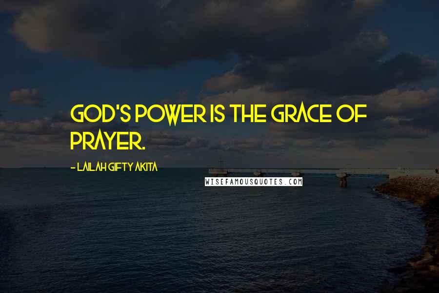 Lailah Gifty Akita Quotes: God's power is the grace of prayer.