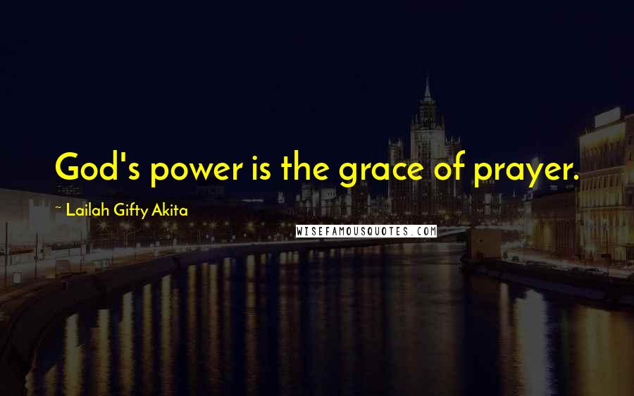 Lailah Gifty Akita Quotes: God's power is the grace of prayer.