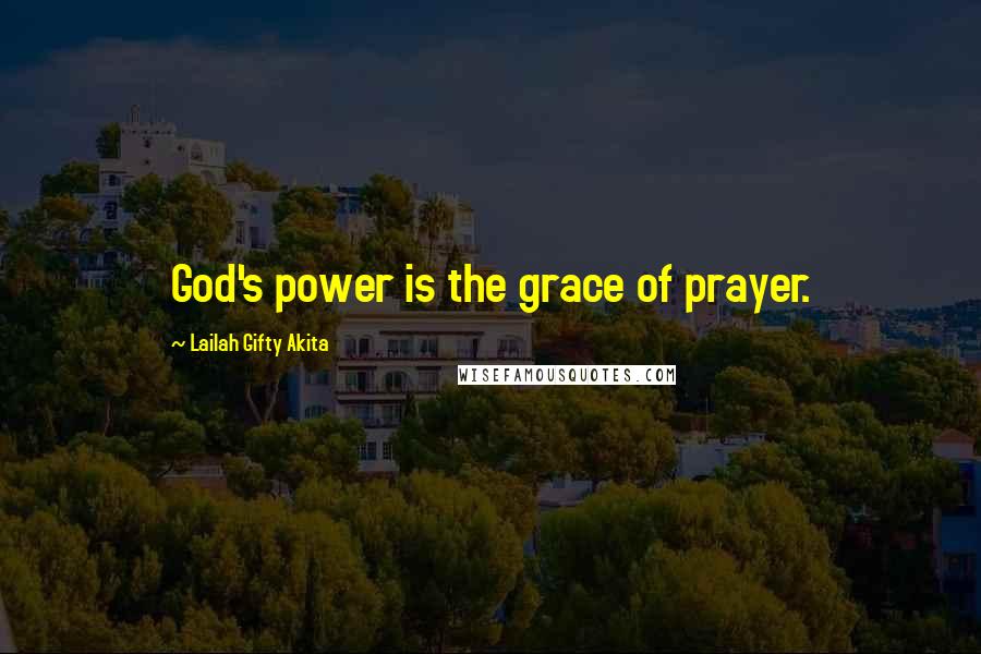 Lailah Gifty Akita Quotes: God's power is the grace of prayer.