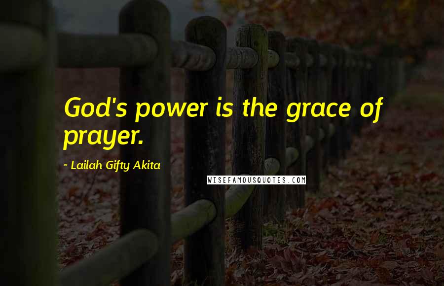 Lailah Gifty Akita Quotes: God's power is the grace of prayer.