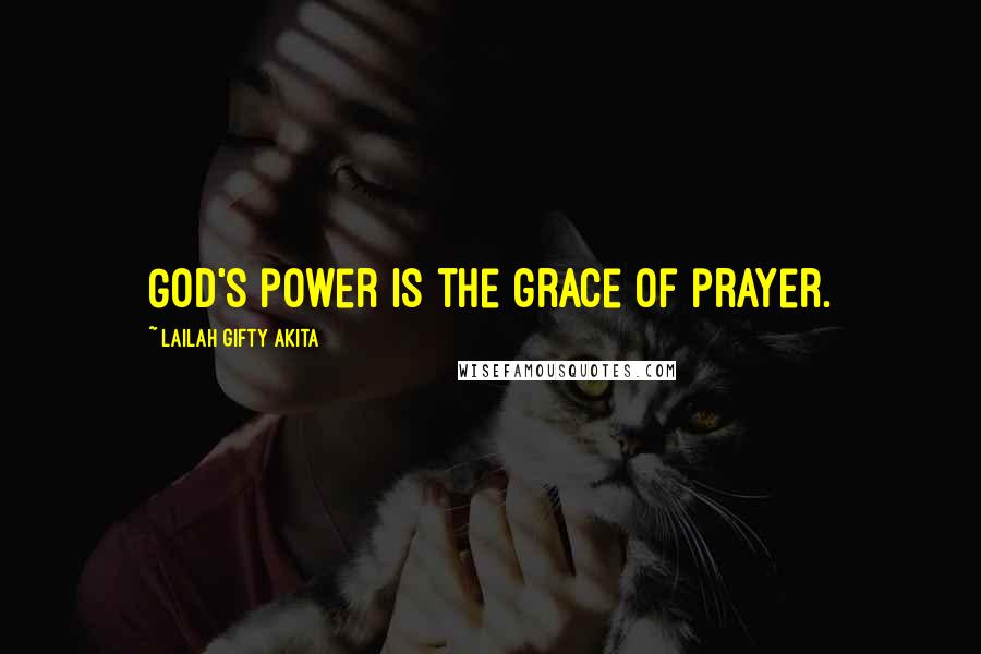 Lailah Gifty Akita Quotes: God's power is the grace of prayer.