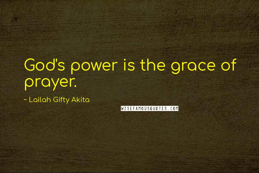 Lailah Gifty Akita Quotes: God's power is the grace of prayer.