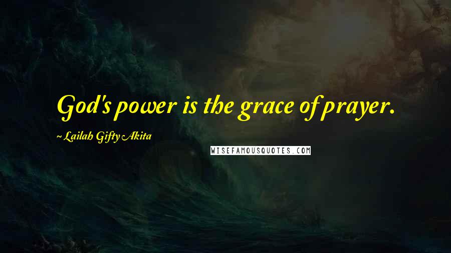 Lailah Gifty Akita Quotes: God's power is the grace of prayer.