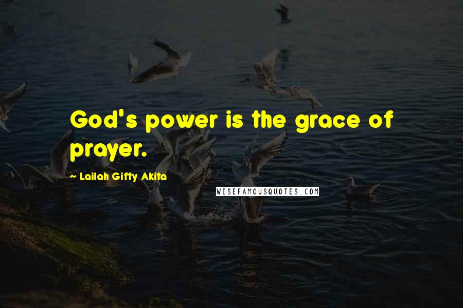Lailah Gifty Akita Quotes: God's power is the grace of prayer.