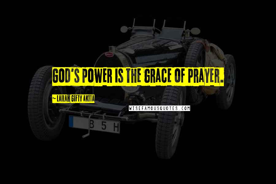 Lailah Gifty Akita Quotes: God's power is the grace of prayer.