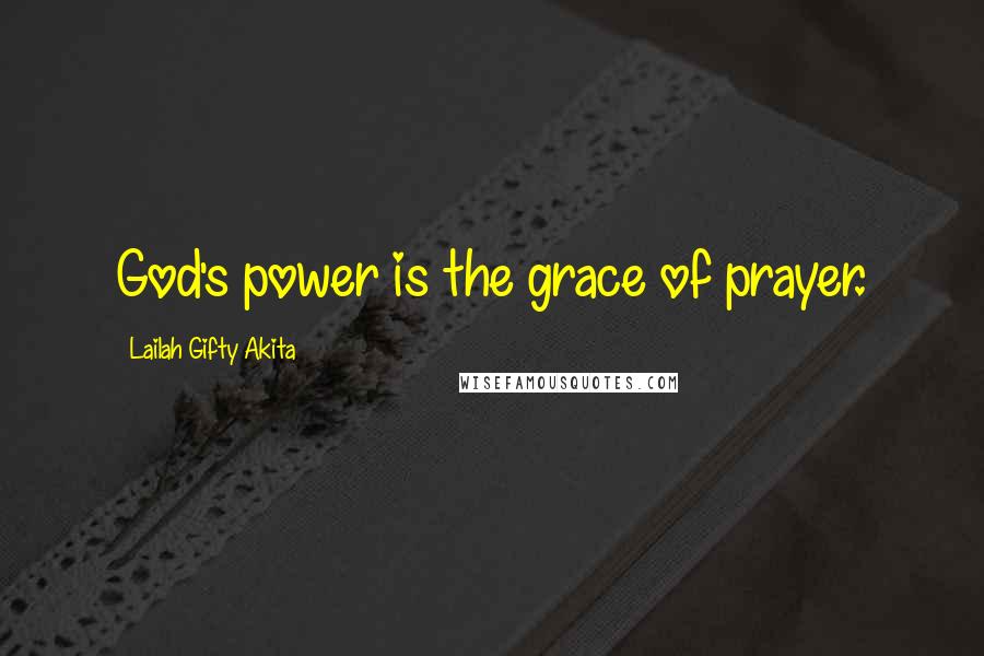 Lailah Gifty Akita Quotes: God's power is the grace of prayer.