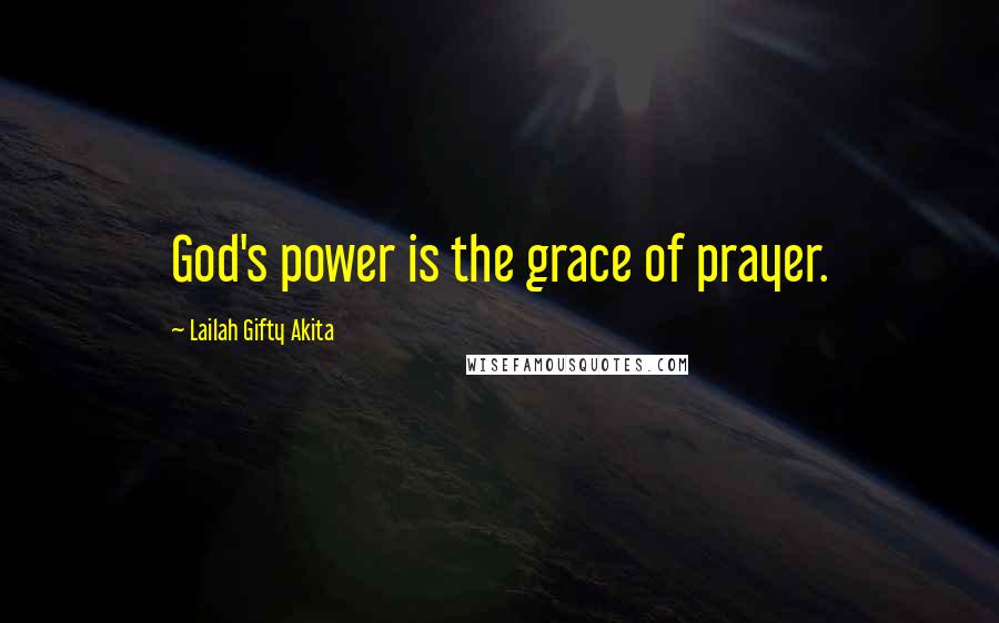Lailah Gifty Akita Quotes: God's power is the grace of prayer.