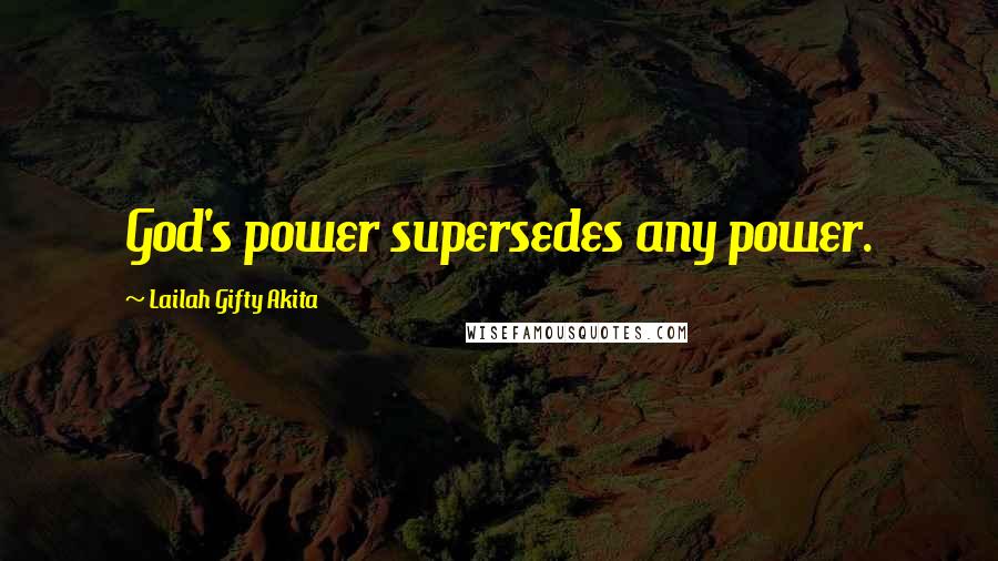 Lailah Gifty Akita Quotes: God's power supersedes any power.