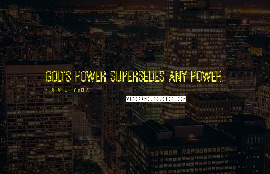 Lailah Gifty Akita Quotes: God's power supersedes any power.