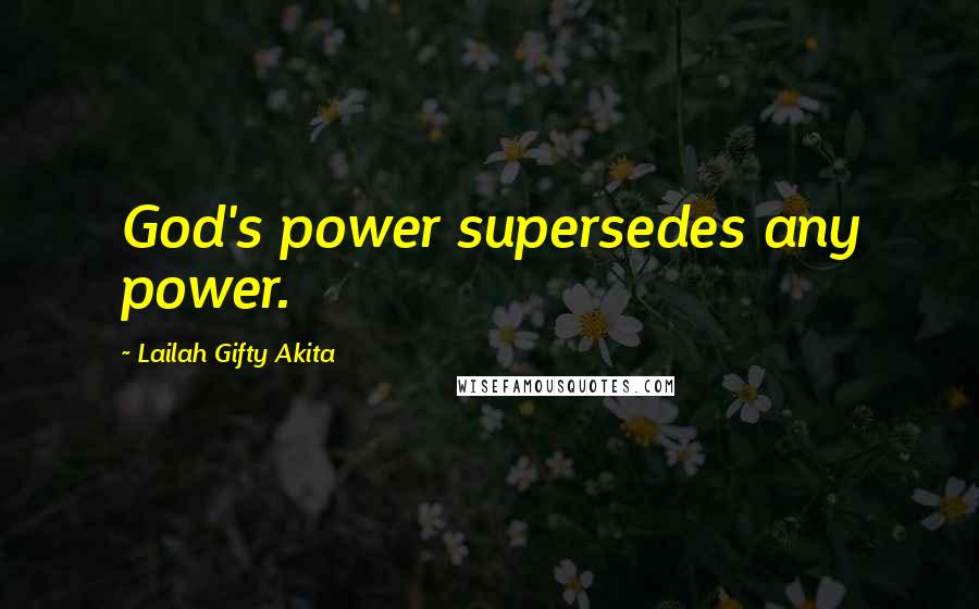 Lailah Gifty Akita Quotes: God's power supersedes any power.
