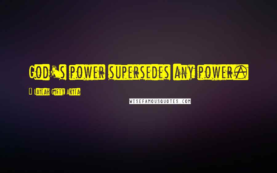 Lailah Gifty Akita Quotes: God's power supersedes any power.
