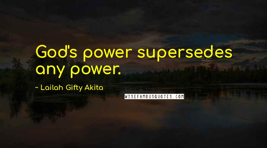 Lailah Gifty Akita Quotes: God's power supersedes any power.