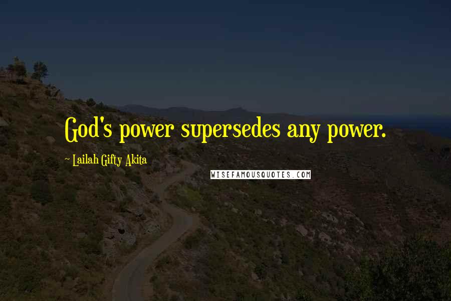 Lailah Gifty Akita Quotes: God's power supersedes any power.