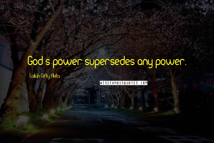 Lailah Gifty Akita Quotes: God's power supersedes any power.
