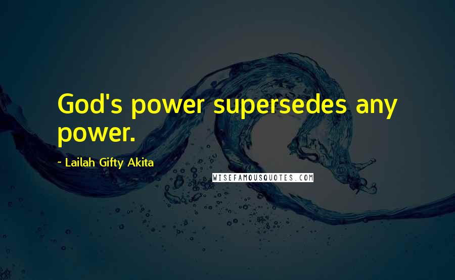Lailah Gifty Akita Quotes: God's power supersedes any power.