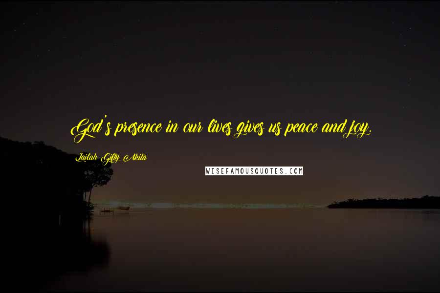 Lailah Gifty Akita Quotes: God's presence in our lives gives us peace and joy.