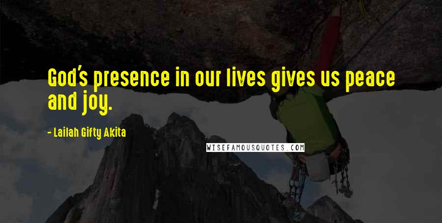 Lailah Gifty Akita Quotes: God's presence in our lives gives us peace and joy.