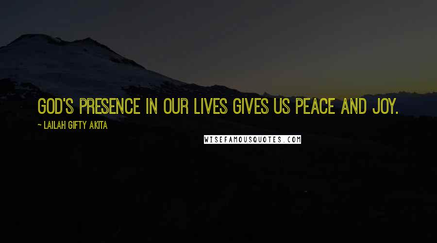 Lailah Gifty Akita Quotes: God's presence in our lives gives us peace and joy.