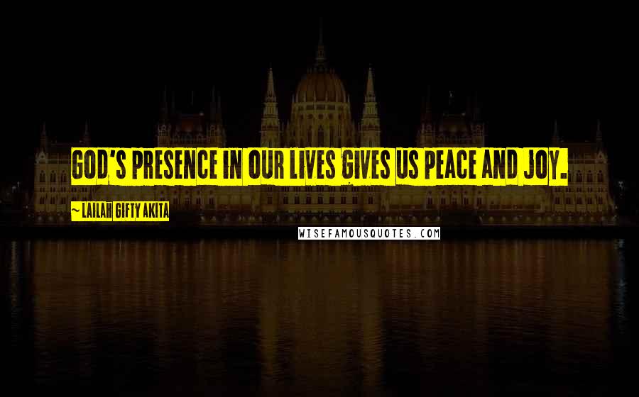 Lailah Gifty Akita Quotes: God's presence in our lives gives us peace and joy.