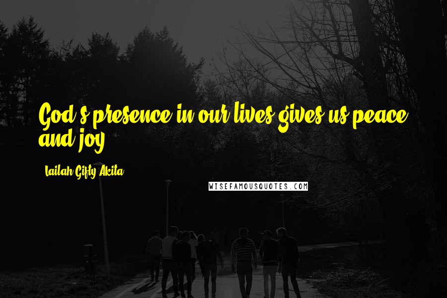 Lailah Gifty Akita Quotes: God's presence in our lives gives us peace and joy.