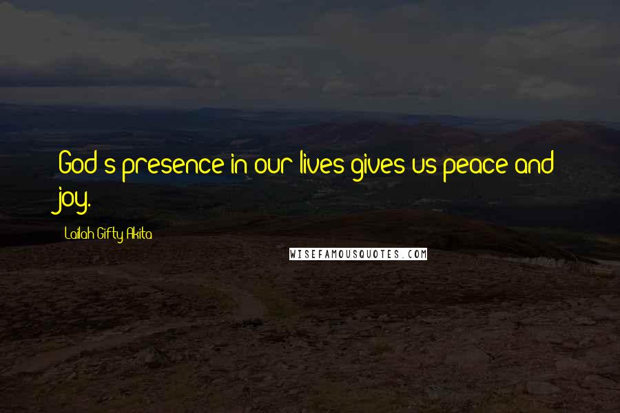 Lailah Gifty Akita Quotes: God's presence in our lives gives us peace and joy.