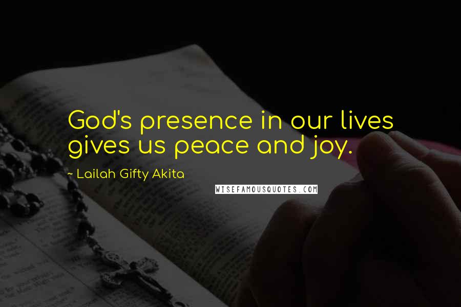 Lailah Gifty Akita Quotes: God's presence in our lives gives us peace and joy.