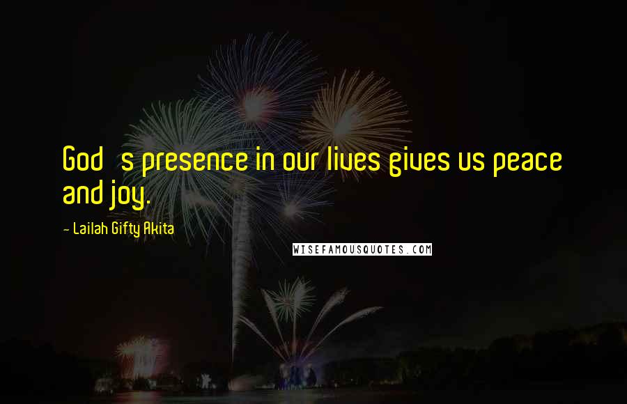 Lailah Gifty Akita Quotes: God's presence in our lives gives us peace and joy.