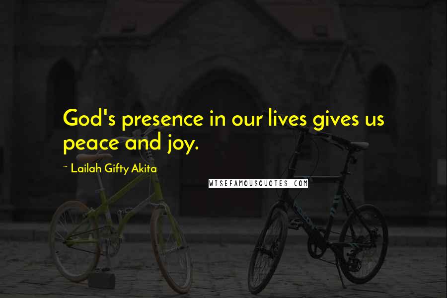 Lailah Gifty Akita Quotes: God's presence in our lives gives us peace and joy.