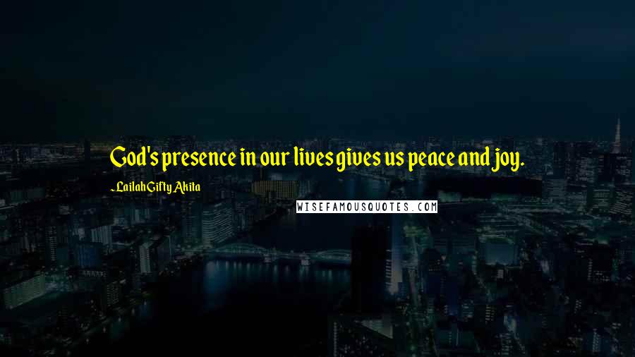 Lailah Gifty Akita Quotes: God's presence in our lives gives us peace and joy.