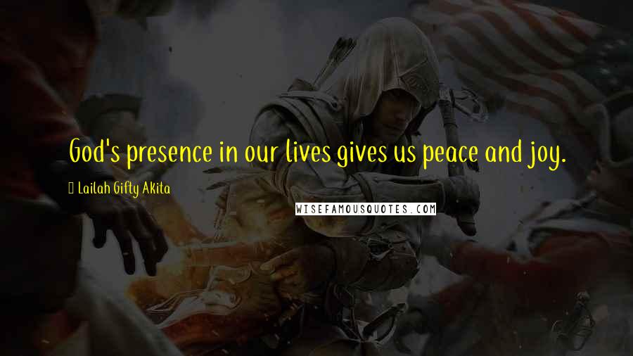 Lailah Gifty Akita Quotes: God's presence in our lives gives us peace and joy.