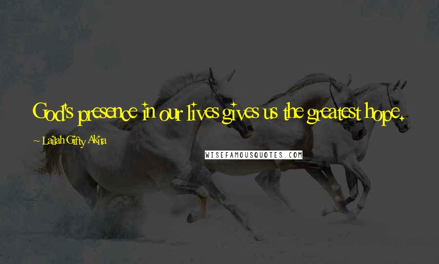 Lailah Gifty Akita Quotes: God's presence in our lives gives us the greatest hope.