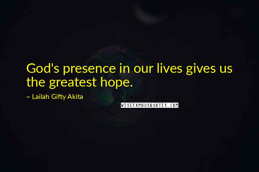 Lailah Gifty Akita Quotes: God's presence in our lives gives us the greatest hope.