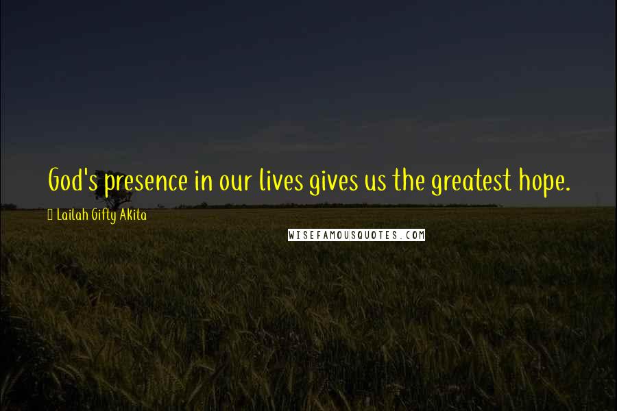 Lailah Gifty Akita Quotes: God's presence in our lives gives us the greatest hope.