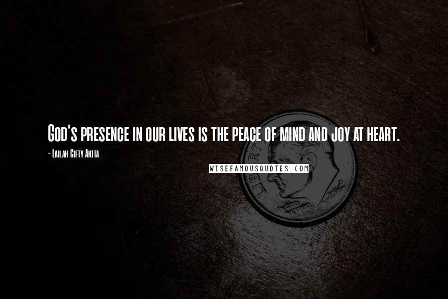 Lailah Gifty Akita Quotes: God's presence in our lives is the peace of mind and joy at heart.