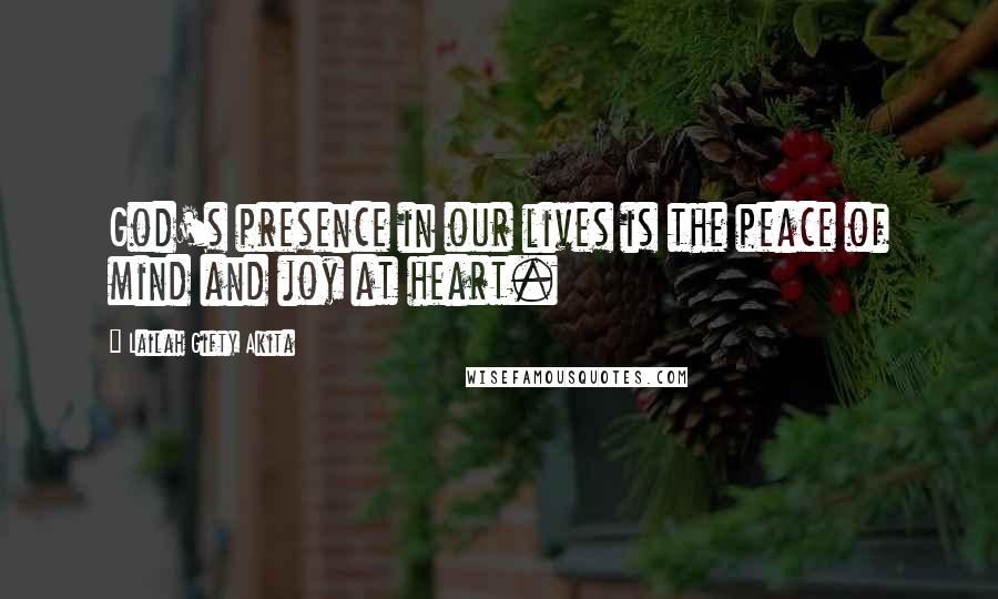 Lailah Gifty Akita Quotes: God's presence in our lives is the peace of mind and joy at heart.