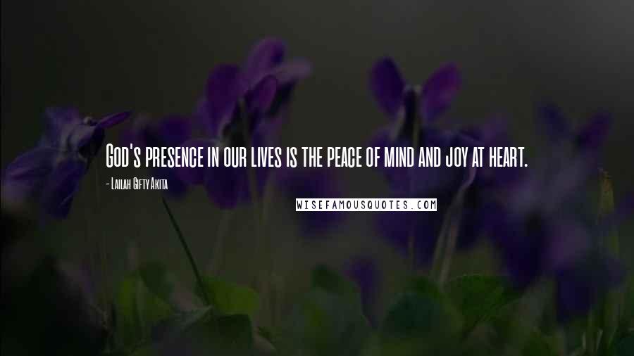 Lailah Gifty Akita Quotes: God's presence in our lives is the peace of mind and joy at heart.