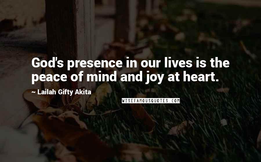 Lailah Gifty Akita Quotes: God's presence in our lives is the peace of mind and joy at heart.