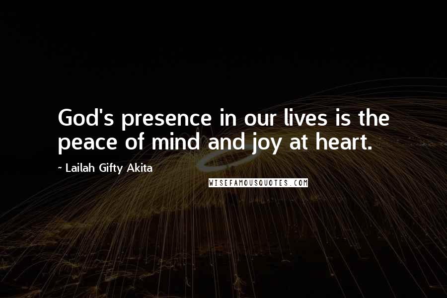 Lailah Gifty Akita Quotes: God's presence in our lives is the peace of mind and joy at heart.